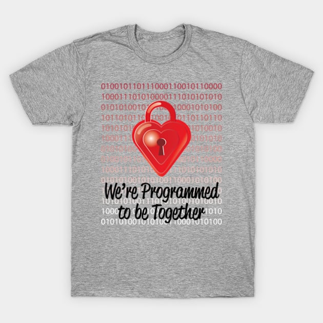 TECH couple, Valentine for IT Couple, Computer Nerds Couple, Programmer Couple, Computer Nerds in Love,  We're programmed to be together T-Shirt by penandinkdesign@hotmail.com